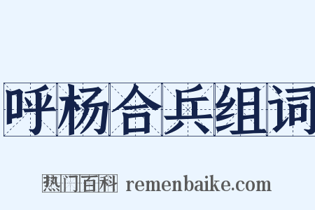 呼杨合兵组词是什么意思的图片